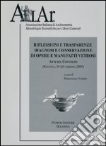 Riflessioni e trasparenze. Diagnosi e conservazione di opere e manufatti vetrosi. Ravenna 2009. Atti del Convegno. Con CD-ROM libro