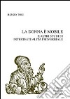 La donna è mobile e altri studi di intertestualità proverbiale libro di Tosi Renzo