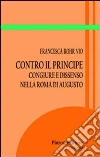 Contro il principe. Congiure e dissenso nella roma di Augusto libro di Rohr Vio Francesca