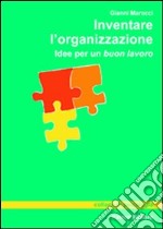 Inventare l'organizzazione. Idee per un buon lavoro