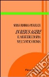 In rebus agere. Il mestiere di spia nell'antica Roma libro di Petraccia Maria Federica