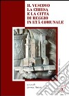 Il vescovo la Chiesa la città di Reggio in età comunale libro di Paolini L. (cur.)