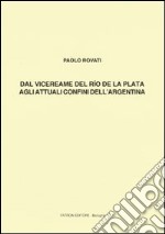 Dal vicereame del Río de la Plata agli attuali confini dell'Argentina libro