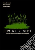 Uomini e semi. Dal seme alimento alla semente biotecnologica libro