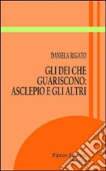 Gli dei che guariscono. Asclepio e gli altri libro