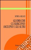 Gli dei che guariscono. Asclepio e gli altri libro