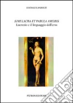 Simulacra et pabula amoris. Lucrezio e il linguaggio dell'eros libro