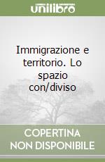 Immigrazione e territorio. Lo spazio con/diviso libro