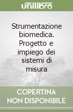 Strumentazione biomedica. Progetto e impiego dei sistemi di misura libro