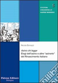 Asino chi legge. Elogi dell'asino e altre «asinerie» del Rinascimento italiano libro