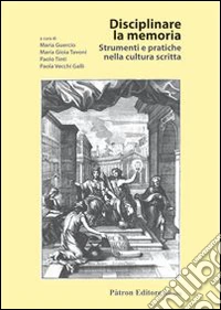 Disciplinare la memoria. Strumenti e pratiche nella cultura scritta libro