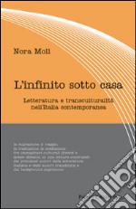 L'infinito sotto casa. Letteratura e transculturalità nell'Italia contemporanea libro