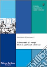 Gli uomini e i tempi. Studi da Machiavelli a Malvezzi libro