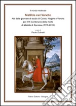 Matilde nel Veneto. Atti delle Giornate di studio di Garda, Nogara e Verona per il IX centenario della morte di Matilde di Canossa (1115-2015)