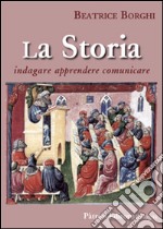 La storia. Indagare, apprendere, comunicare libro