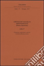 Ateneo di Naucrati Deipnosofisti (dotti e banchetto). Libro V libro