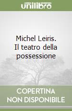 Michel Leiris. Il teatro della possessione