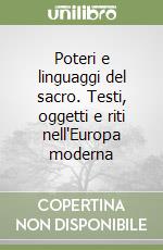 Poteri e linguaggi del sacro. Testi, oggetti e riti nell'Europa moderna libro