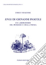 Epos di Giovanni Pascoli. Un laboratorio del pensiero e della poesia libro