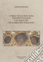 L'arte nella Bologna dei Bentivoglio e il maestro di Ambrogio Saraceno libro