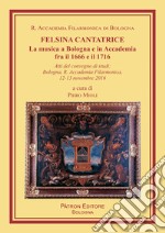 Felsina cantatrice. La musica a Bologna e in Accademia fra il 1666 e il 1716 libro