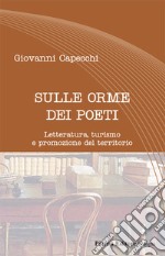 Sulle orme dei poeti. Letteratura, turismo e promozione del territorio libro