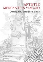 Artisti e mercanti in viaggio. Oltre le Alpi, attraverso il Tirolo libro