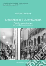 Il commercio e la città media. Pratiche partecipative, percorsi di rigenerazione libro