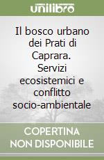 Il bosco urbano dei Prati di Caprara. Servizi ecosistemici e conflitto socio-ambientale