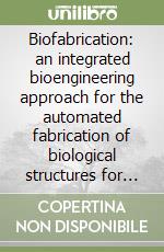 Biofabrication: an integrated bioengineering approach for the automated fabrication of biological structures for clinical and research applications libro