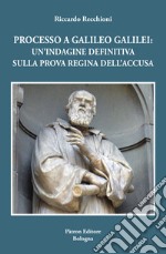 Processo a Galileo Galilei. Un'indagine definitiva sulla prova regina dell'accusa