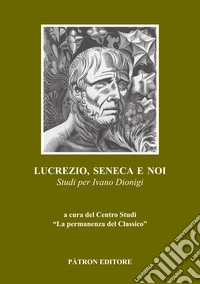 Lucrezio, Seneca e noi. Studi per Ivano Dionigi