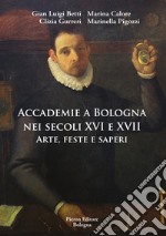 Accademie a Bologna nei secoli XVI e XVII. Arte, feste e saperi libro