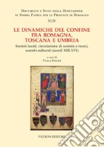 Le dinamiche del confine fra Romagna, Toscana e Umbria. Società locali, circolazione di uomini e merci, scambi culturali (secoli XIII-XVI) libro