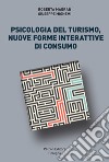 Psicologia del turismo, nuove forme interattive di consumo libro