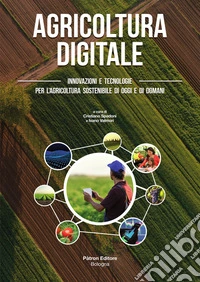 Agricoltura digitale. Innovazioni e tecnologie per l'agricoltura sostenibile di oggi e di domani