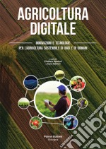 Agricoltura digitale. Innovazioni e tecnologie per l'agricoltura sostenibile di oggi e di domani libro