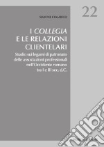 I collegia e le relazioni clientelari. Studio sui legami di patronato delle associazioni professionali nell'Occidente romano tra I e III sec. d.C. libro