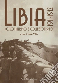 Libia 1911-1912. Colonialismo e collezionismo libro