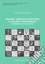 Turismo, crescita economica e sviluppo territoriale. Una prospettiva geografica libro