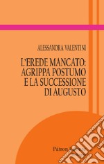 L'erede mancato: Agrippa Postumo e la successione di Augusto libro