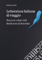 Letteratura italiana di viaggio. Percorsi critici dal Medioevo al Seicento libro