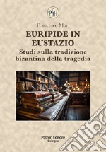 Euripide in Eustazio. Studi sulla tradizione bizantina della tragedia