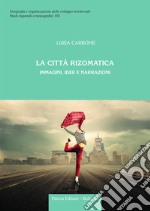 La città rizomatica. Immagini, idee e narrazioni libro