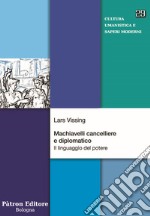 Machiavelli cancelliere e diplomatico. Il linguaggio del potere libro