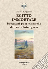 Egitto immortale. Ricezioni post-classiche dell'antichità egizia libro