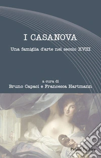 I Casanova. Una famiglia d'arte nel secolo XVIII libro