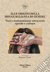 Alle origini della disuguaglianza di genere. Voci e testimonianze attraverso epoche e culture libro