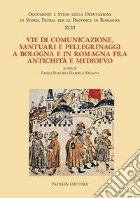 Vie di comunicazione, santuari e pellegrinaggi a Bologna e in Romagna fra Antichità e Medioevo libro