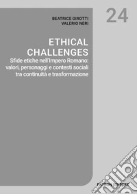 Ethical challenges. Sfide etiche nell'Impero Romano: valori, personaggi e contesti sociali tra continuità e trasformazione libro